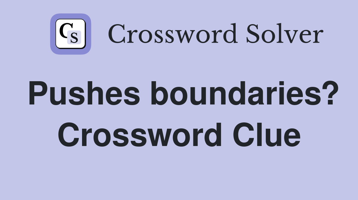 Pushes boundaries? - Crossword Clue Answers - Crossword Solver